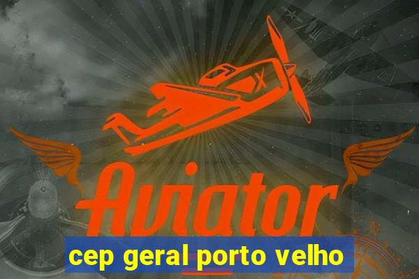 cep geral porto velho